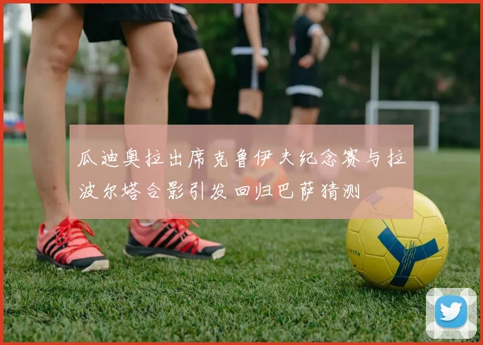 瓜迪奥拉出席克鲁伊夫纪念赛与拉波尔塔合影引发回归巴萨猜测