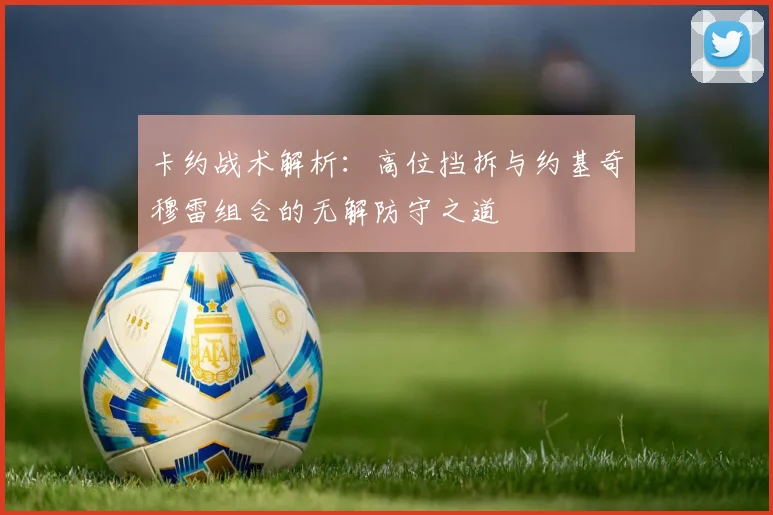 卡约战术解析：高位挡拆与约基奇穆雷组合的无解防守之道